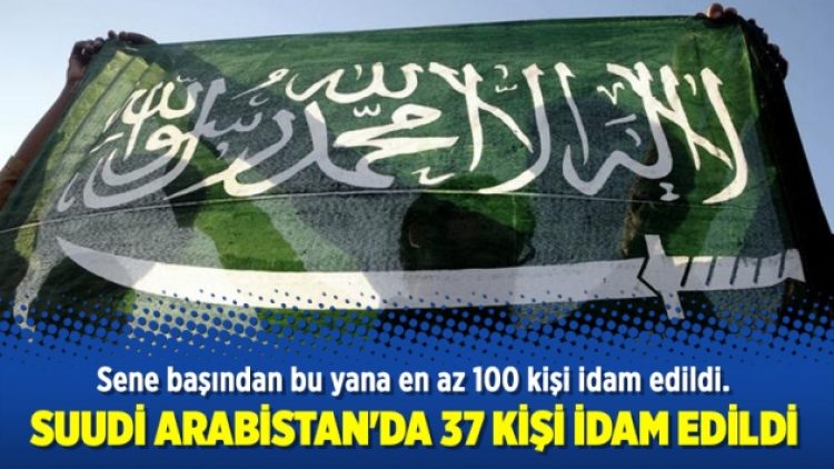 Suudi Arabistan’da 37 kişi idam edildi