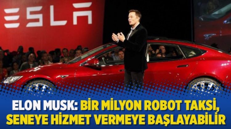 Elon Musk: Bir milyon robot taksi, seneye hizmet vermeye başlayabilir