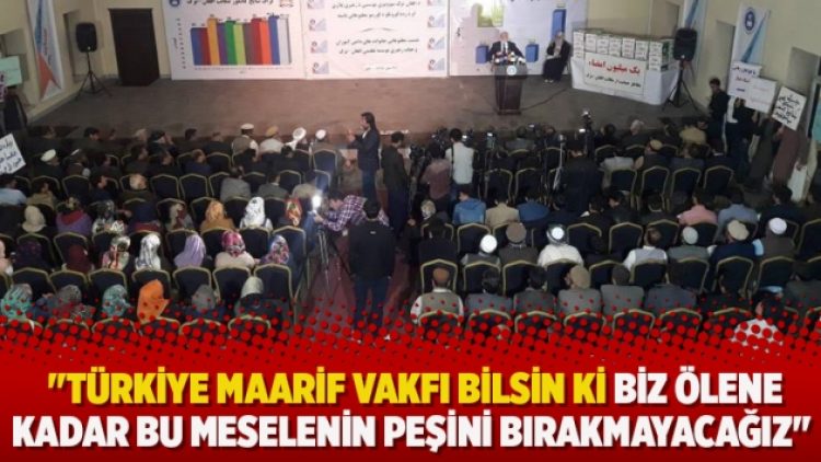 “Türkiye Maarif Vakfı bilsin ki biz ölene kadar bu meselenin peşini bırakmayacağız”
