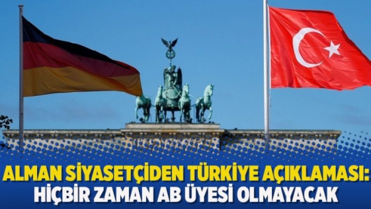 ​Alman siyasetçiden Türkiye açıklaması: Hiçbir zaman AB üyesi olmayacak