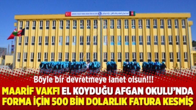 Maarif Vakfı el koyduğu Afgan Okulu’nda forma için 500 bin dolarlık fatura kesmiş