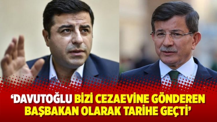 Demirtaş: Davutoğlu bizi cezaevine gönderen başbakan olarak tarihe geçti