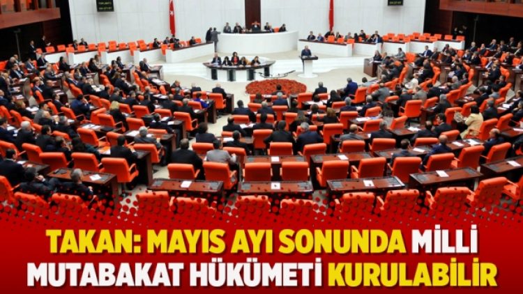 Takan: Mayıs ayı sonunda milli mutabakat hükümeti kurulabilir