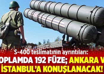 S-400 teslimatının ayrıntıları: Toplamda 192 füze; Ankara ve İstanbul’a konuşlanacak!