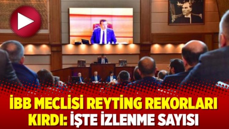 İBB Meclisi reyting rekorları kırdı: İşte izlenme sayısı