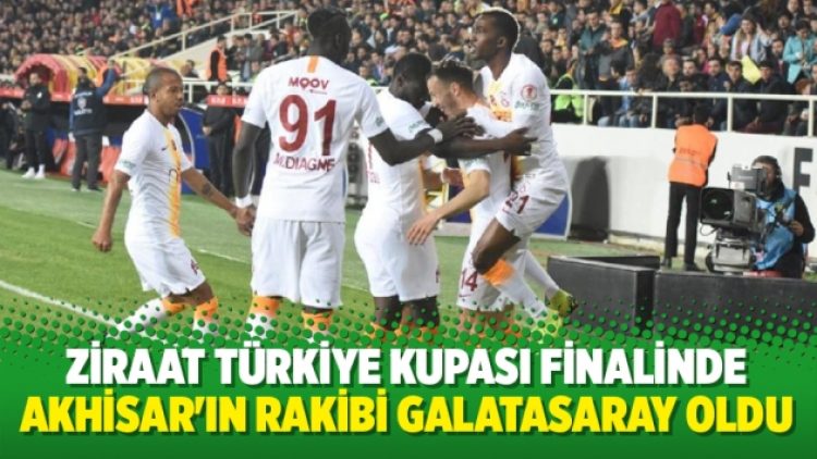 Ziraat Türkiye Kupası finalinde Akhisar’ın rakibi Galatasaray oldu
