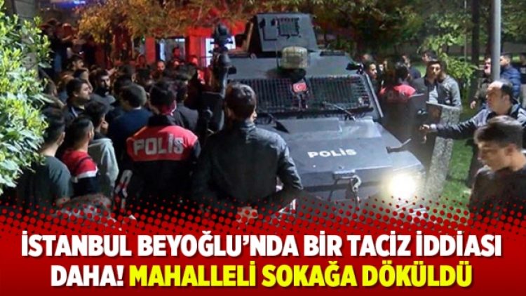 İstanbul Beyoğlu’nda bir taciz iddiası daha! Mahalleli sokağa döküldü