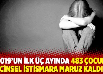 2019’un ilk üç ayında 483 çocuk cinsel istismara maruz kaldı