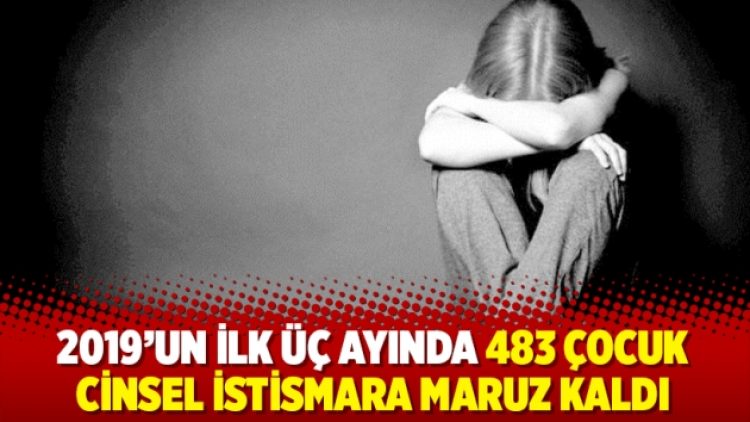 2019’un ilk üç ayında 483 çocuk cinsel istismara maruz kaldı