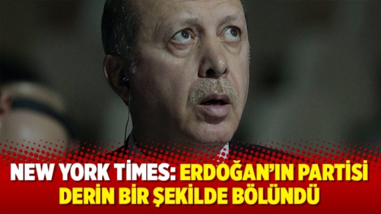 New York Times: Erdoğan’ın partisi derin bir şekilde bölündü