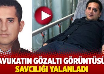Avukatın gözaltı görüntüsü savcılığı yalanladı
