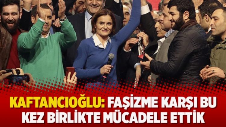 Kaftancıoğlu: Faşizme karşı bu kez birlikte mücadele ettik