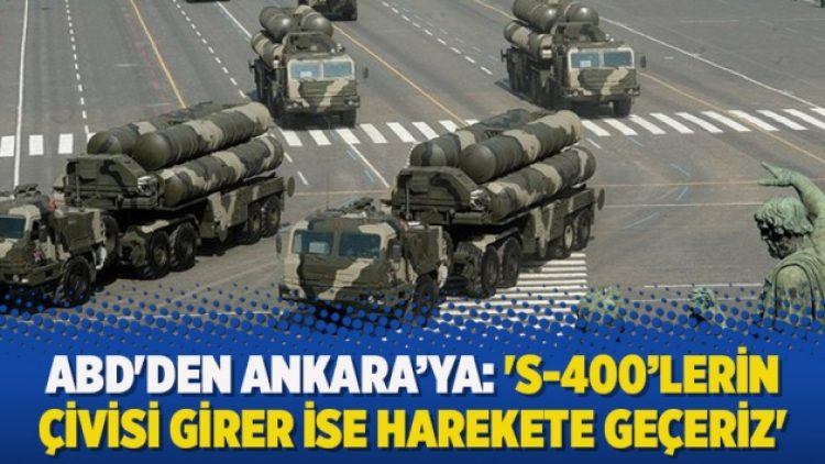 ABD’den Ankara’ya: ‘S-400’lerin çivisi girer ise harekete geçeriz’