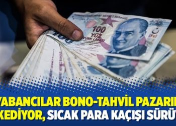 ‘Yabancılar bono-tahvil pazarını terkediyor, sıcak para kaçışı sürüyor’