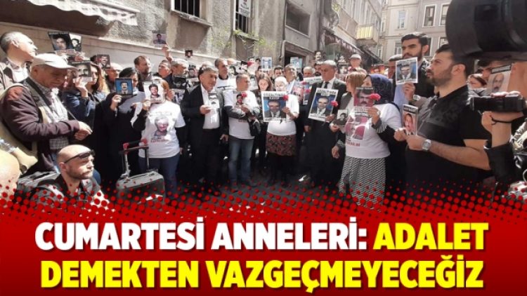 Cumartesi Anneleri: Adalet demekten vazgeçmeyeceğiz