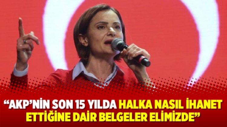 “AKP’nin son 15 yılda halka nasıl ihanet ettiğine dair belgeler elimizde”
