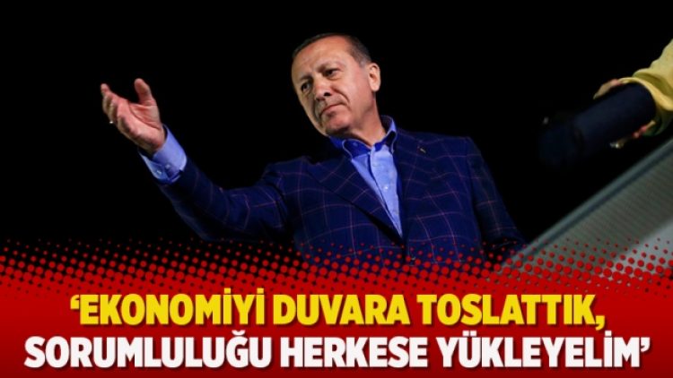 ‘Ekonomiyi duvara toslattık, sorumluluğu herkese yükleyelim’