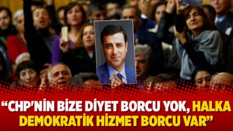 Selahattin Demirtaş: CHP’nin bize diyet borcu yok, halka demokratik hizmet borcu var
