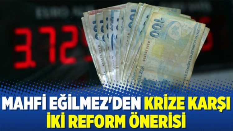 Mahfi Eğilmez’den krize karşı iki reform önerisi