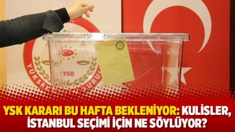 YSK kararı bu hafta bekleniyor: Kulisler, İstanbul seçimi için ne söylüyor?