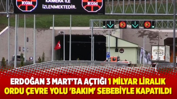 Erdoğan 3 Mart’ta açmıştı; 1 milyar liralık Ordu Çevre Yolu ‘bakım’ sebebiyle kapatıldı