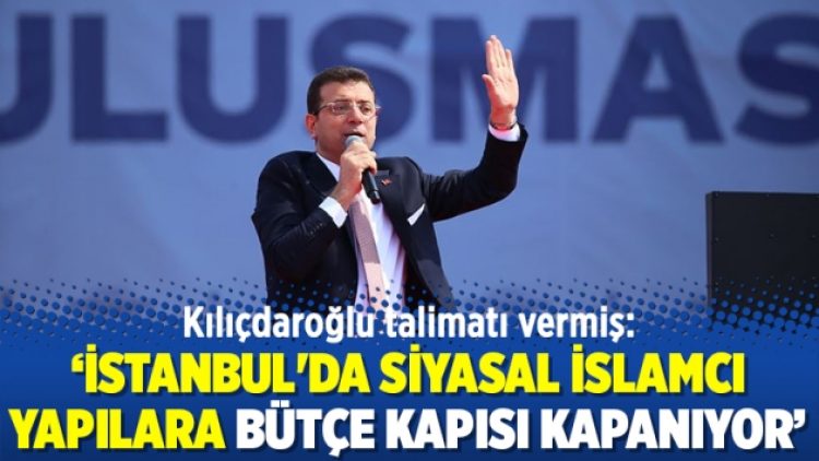 Kılıçdaroğlu talimatı vermiş: İstanbul’da siyasal İslamcı yapılara bütçe kapısı kapanıyor