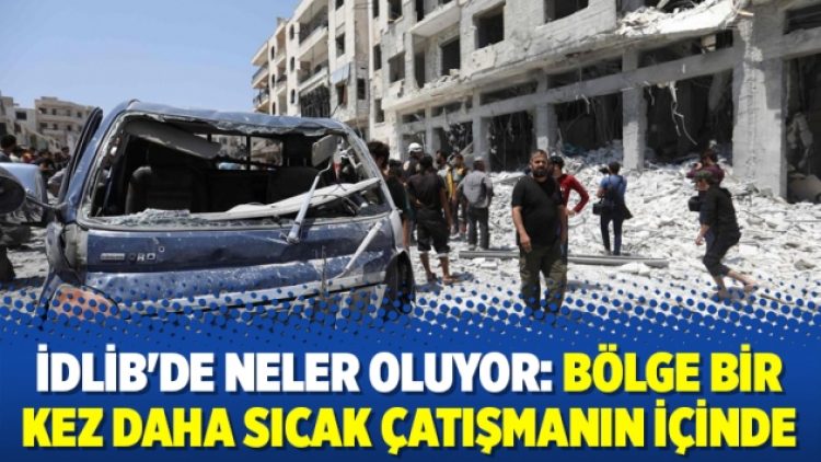 İdlib’de neler oluyor: Bölge bir kez daha sıcak çatışmanın içinde