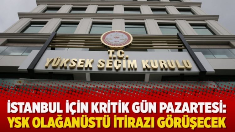 İstanbul için kritik gün pazartesi: YSK olağanüstü itirazı görüşecek