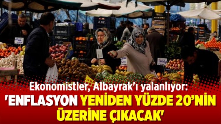 Ekonomistler, Albayrak’ı yalanlıyor: ‘Enflasyon yeniden yüzde 20’nin üzerine çıkacak’