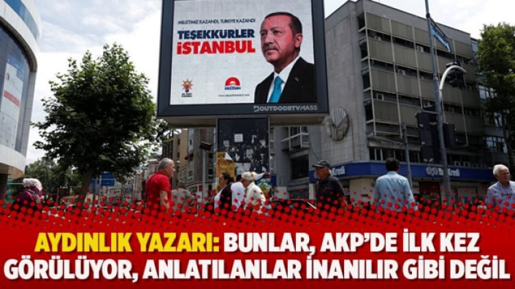 Aydınlık yazarı: Bunlar, AKP’de ilk kez görülüyor, anlatılanlar inanılır gibi değil