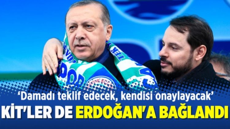 KİT’ler de Erdoğan’a bağlandı