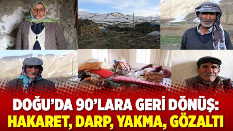 Doğu’da 90’lara geri dönüş: Hakaret, darp, yakma, gözaltı