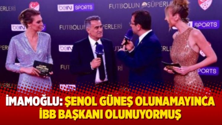 Ekrem İmamoğlu: Şenol Güneş olunamayınca, İBB Başkanı olunuyormuş