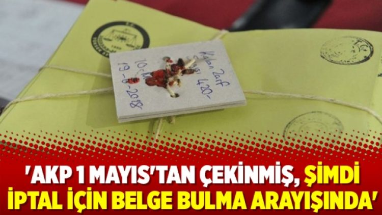 ‘AKP 1 Mayıs’tan çekinmiş, şimdi iptal için belge bulma arayışında’