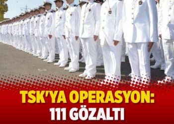 TSK’ya operasyon: 111 gözaltı