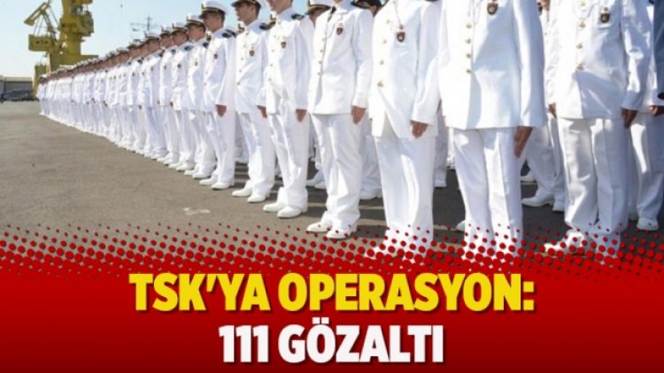 TSK’ya operasyon: 111 gözaltı