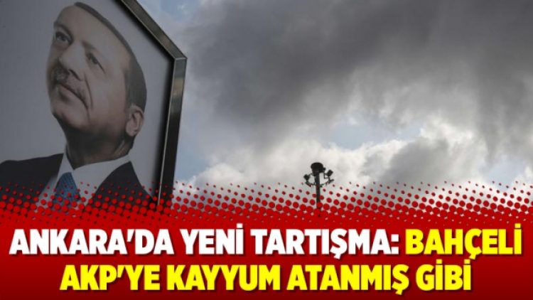 Ankara’da yeni tartışma: Bahçeli AKP’ye kayyum atanmış gibi