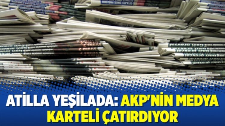 Atilla Yeşilada: AKP’nin medya karteli çatırdıyor