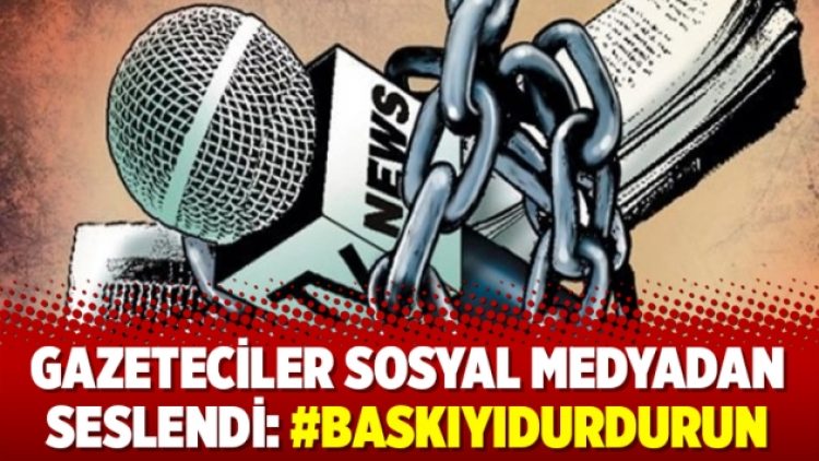 Gazeteciler sosyal medyadan seslendi: #BaskıyıDurdurun
