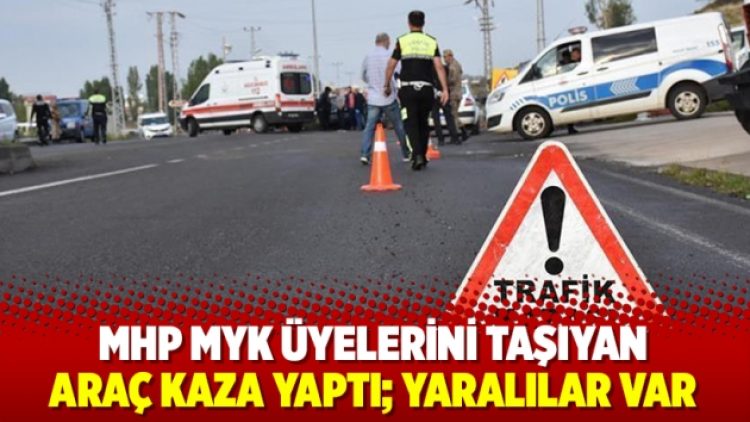 MHP MYK üyelerini taşıyan araç kaza yaptı; yaralılar var