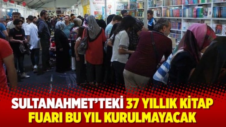 Sultanahmet’teki 37 yıllık kitap fuarı bu yıl kurulmayacak