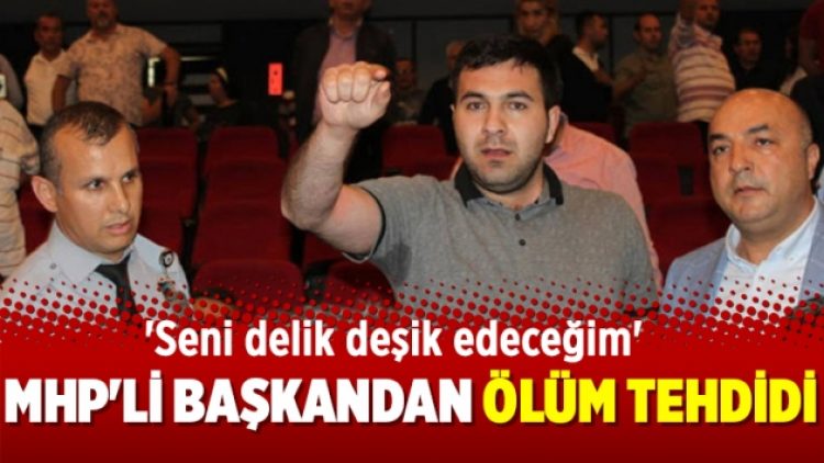 MHP’li başkandan ölüm tehdidi