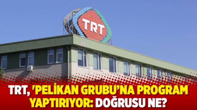 TRT, ‘Pelikan Grubu’na program yaptırıyor!