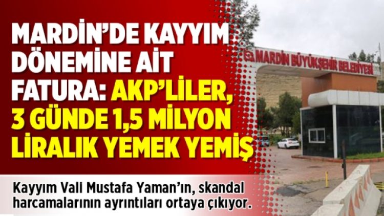 Mardin’de kayyım dönemine ait fatura: AKP’liler, 3 günde 1,5 milyon liralık yemek yemiş