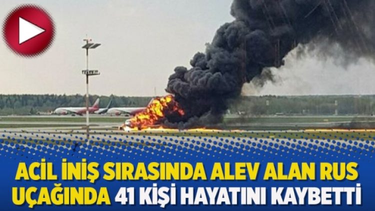 Acil iniş sırasında alev alan Rus uçağında 41 kişi hayatını kaybetti
