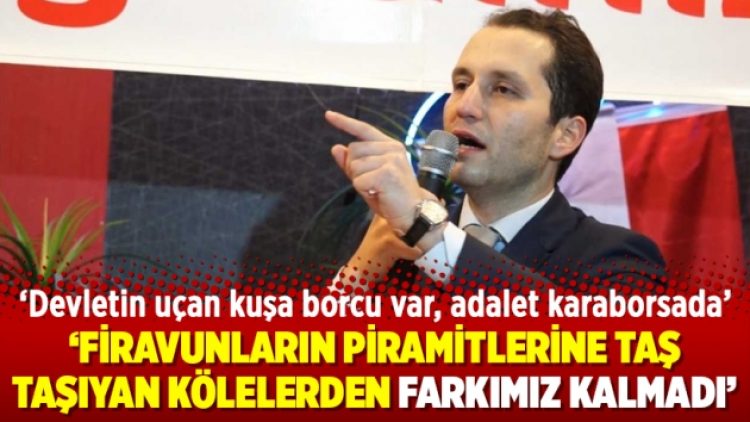 Fatih Erbakan: Firavunların piramitlerine taş taşıyan kölelerden farkımız kalmadı