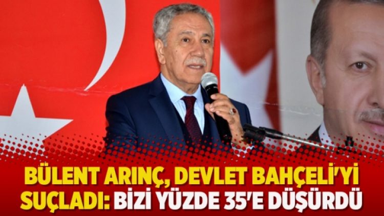 Bülent Arınç, Devlet Bahçeli’yi suçladı: Bizi yüzde 35’e düşürdü