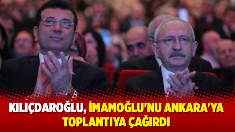 Kılıçdaroğlu, İmamoğlu’nu Ankara’ya çağırdı