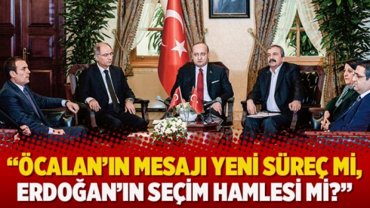 Murat Sabuncu: Öcalan’ın mesajı yeni süreç mi, Erdoğan’ın seçim hamlesi mi?