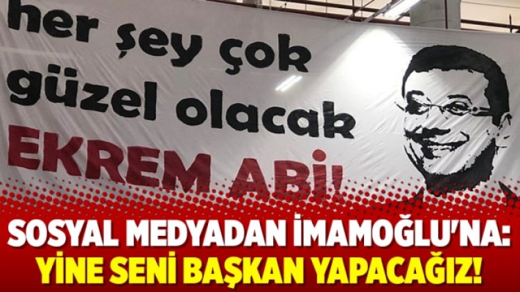 Sosyal medyadan İmamoğlu’na: Yine seni başkan yapacağız!